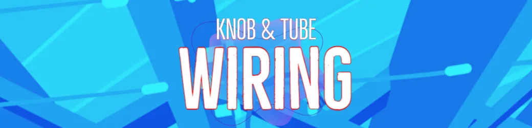 The Fascinating History of Knob and Tube Wiring